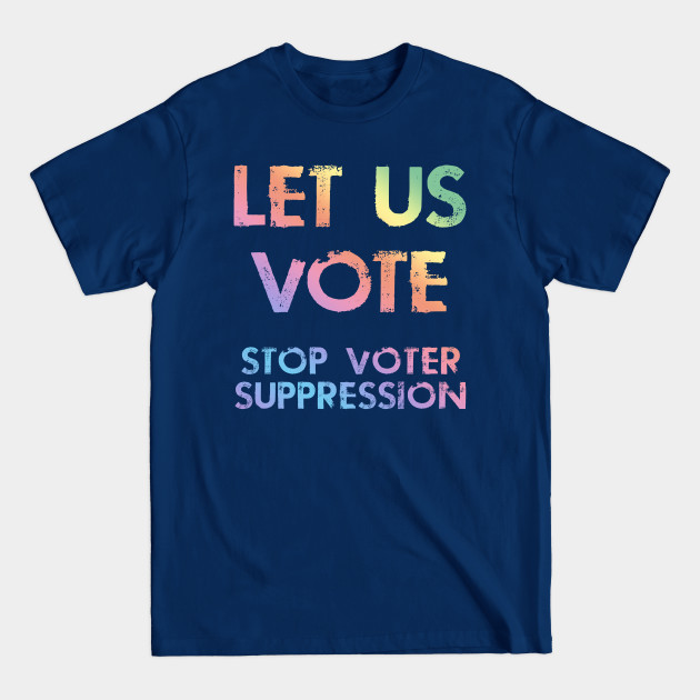 Disover Let us vote. Out voting rights. Stop voter suppression. Rainbow design - Voter Suppression - T-Shirt