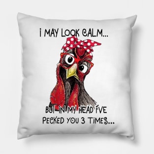 I May Look Calm but In My Head I've Pecked You 3 Times Pillow