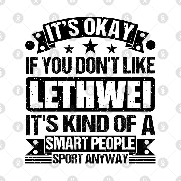 Lethwei Lover It's Okay If You Don't Like Lethwei It's Kind Of A Smart People Sports Anyway by Benzii-shop 