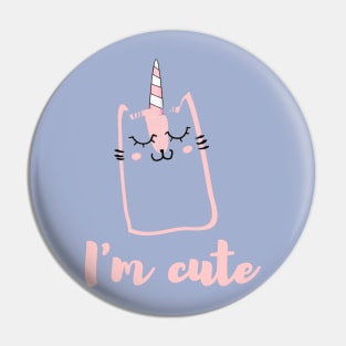 I'm cute - unicorn cat Pin