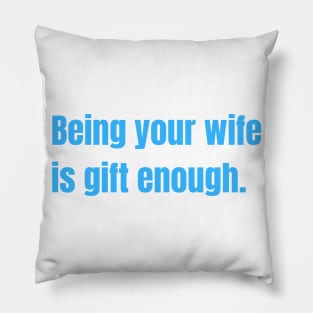 Being Your Wife Is Gift Enough Funny Family Gift Pillow