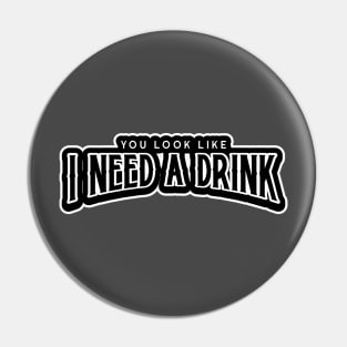 You look like I need a drink. Pin