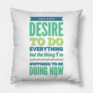 I Have A Deep Desire To Do Everything But The Thing I'm Supposed to be doing now Pillow