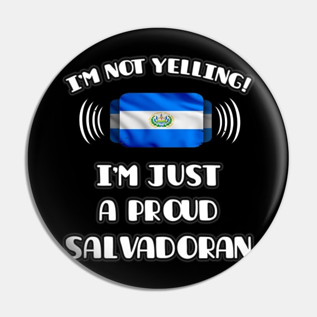 I'm Not Yelling I'm A Proud Salvadoran - Gift for Salvadoran With Roots From El Salvador Pin by Country Flags