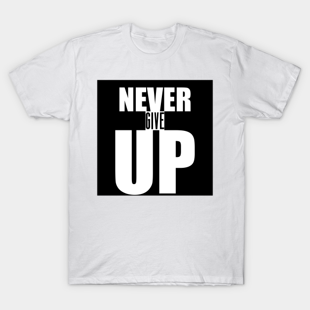 Never Give Up - Motivational Quote shirt - Motivational - T-Shirt ...