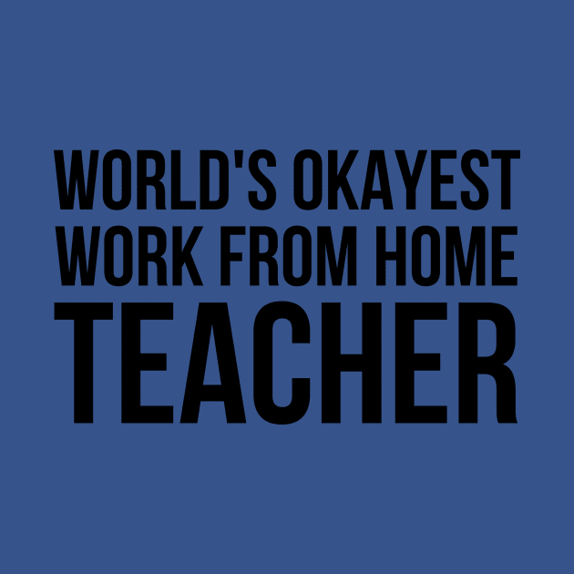 Worlds Okayest Work From Home Teacher by simple_words_designs