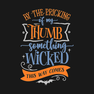 By The Pricking of my Thumb Something Wicked This Way Comes Funny Halloween Quote T-Shirt