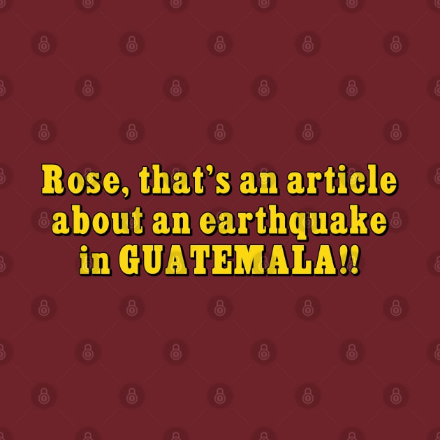 Rose that's an article about an earthquake in GUATEMALA!! by Golden Girls Quotes