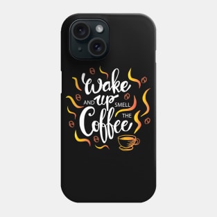 Wake up and smell the coffee Phone Case