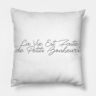 LA VIE EST FAITE DE PETITS BONHEURS Pillow