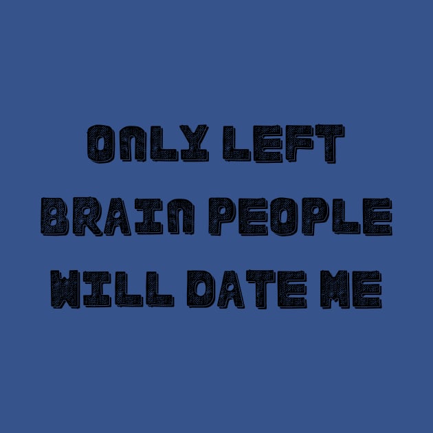 Only Left Brain People Will Date Me (Left Brain Right Brain Artistic Personality Romance Romantic Love Dating) by BitterBaubles