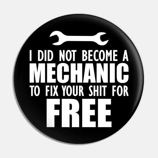 Mechanic - I did not become a mechanic to fix your shit for free w Pin by KC Happy Shop