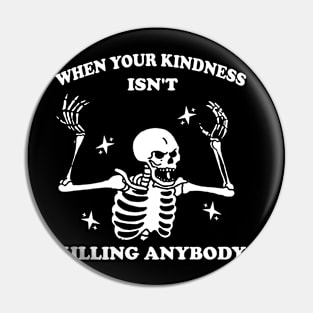 WhenYour Kindness Isn't Killing Anybody Shirt, Trendy Sweatshirt, Funny Skeleton Sweatshirt, Graphic Tee Women Pin