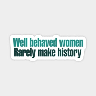 Well behaved women rarely make history Magnet