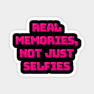 Capture the Moment Real Memories Not Just Selfies Magnet