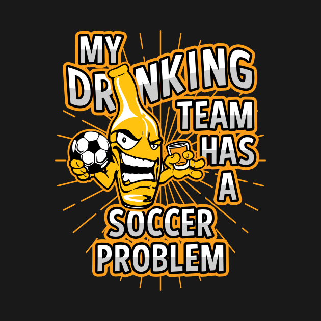 My Drinking Team Has A Soccer Problem by megasportsfan