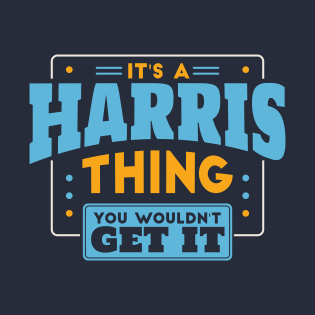 It's a Harris Thing, You Wouldn't Get It // Harris Family Last Name by Now Boarding