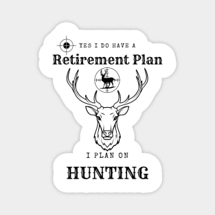 Yes i do Have a Retirement Plan i Plan on Hunting Magnet