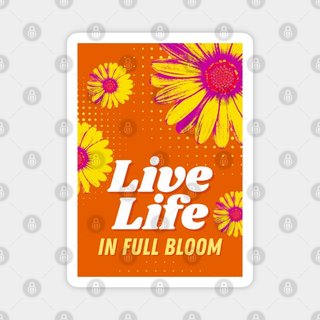 Live Life in Full Bloom Magnet by TheSoldierOfFortune