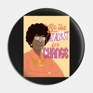 Be the catalyst for change - Shirley Chisolm Pin