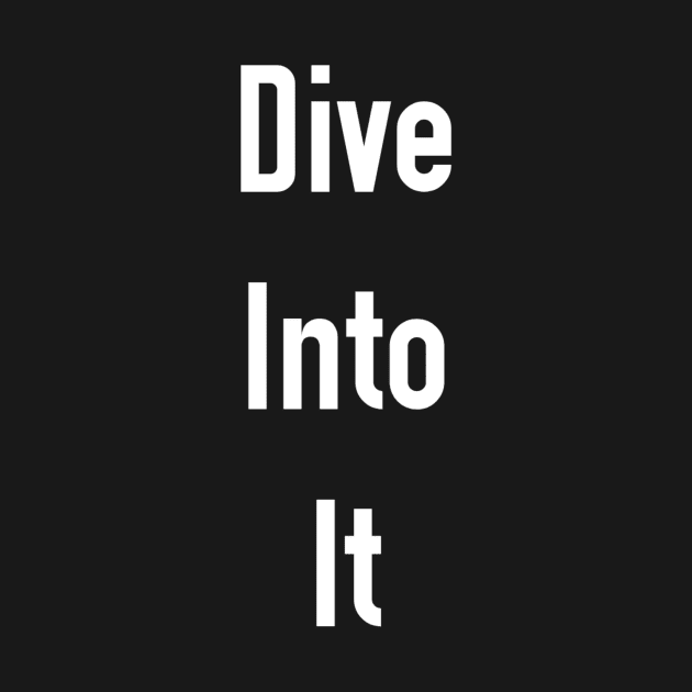 Dive into it by Merch By Hassam