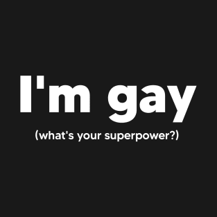 I'm gay what's your superpower? T-Shirt