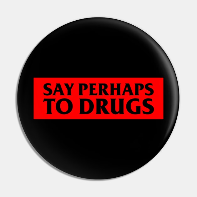 Say Perhaps To Drugs Pin by BloodLine