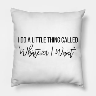 Whatever I Want II Pillow