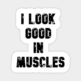 I LOOK GOOD IN MUSCLES Magnet