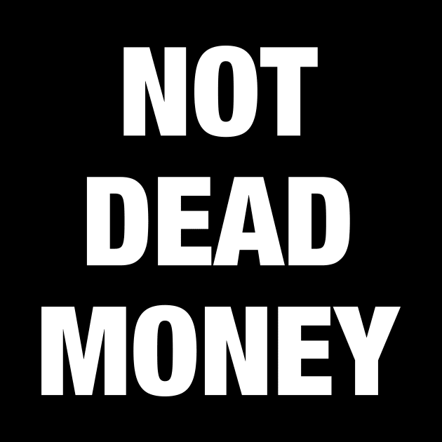 Not Dead Money by AnnoyingBowlerTees