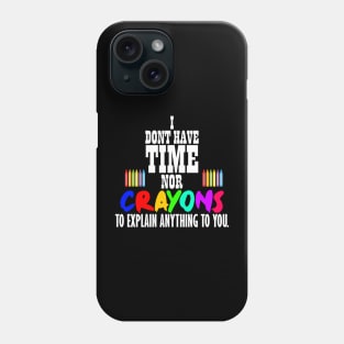 I don't have time nor crayons Phone Case