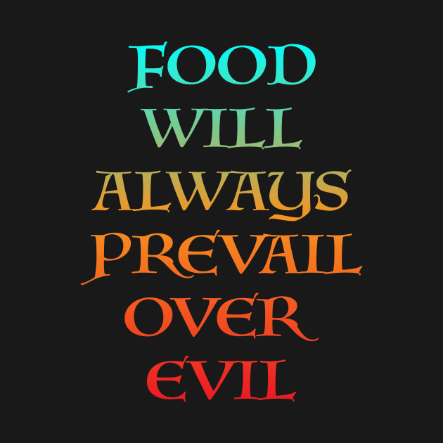 FOOD WILL ALWAYS PREVAIL OVER EVIL by KARMADESIGNER T-SHIRT SHOP