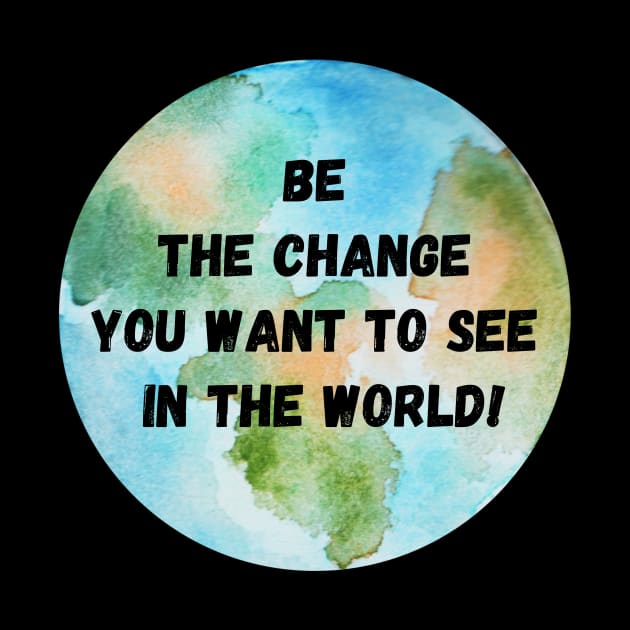 Be the Change you want to see in the World - Mahatma Gandhi by CONCEPTDVS