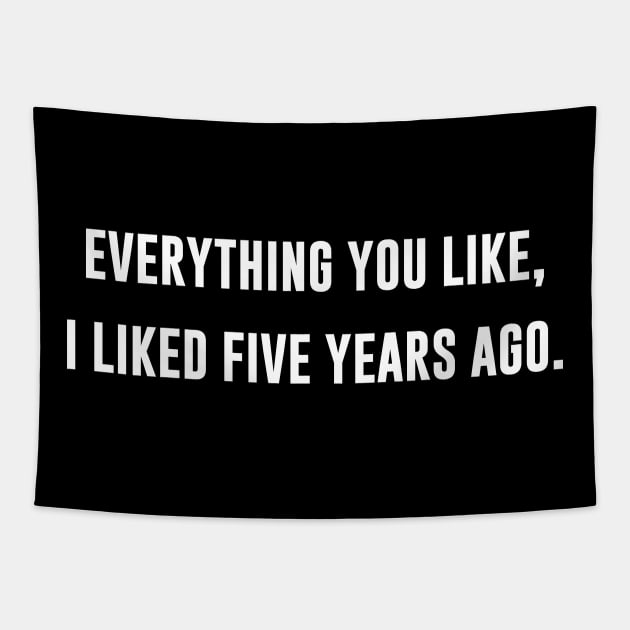 Everything You Like I Liked Five Years Ago Tapestry by sunima