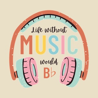 Without music life would b flat T-Shirt