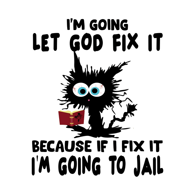 I’m Going To Let God Fix It Because If I Fix It I’m Going To T-Shirt by peskybeater