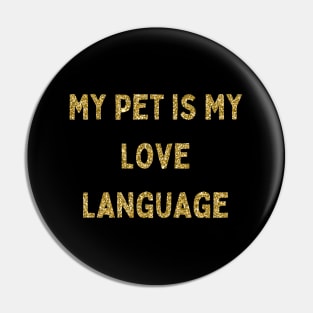 My Pet is My Love Language, Love Your Pet Day, Gold Glitter Pin