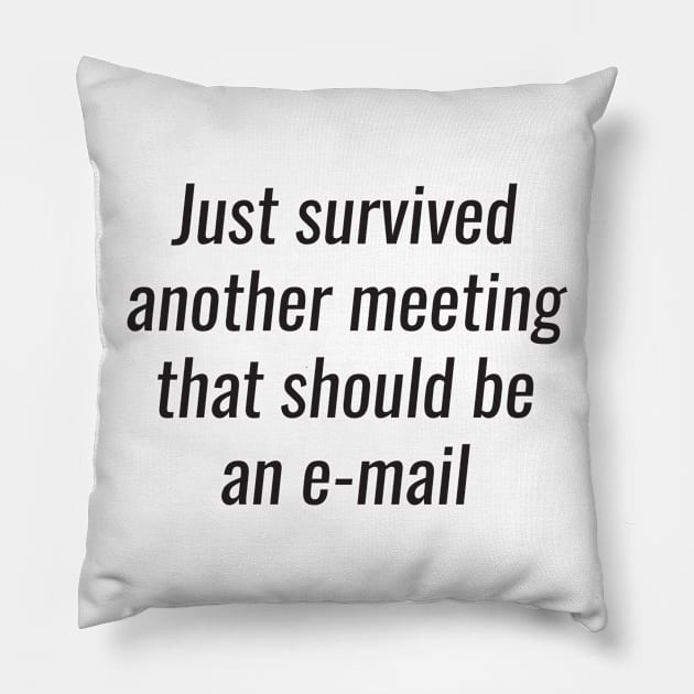 Office Humor - survived another meeting that should be an email Pillow by RedYolk