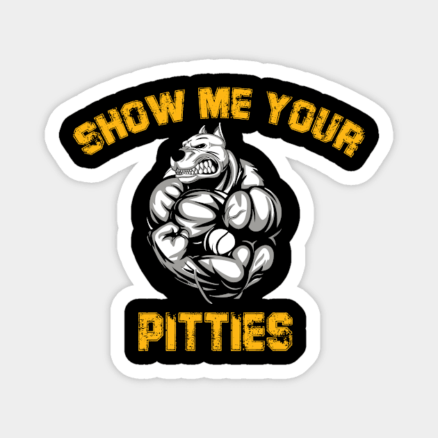 SHOW ME YOUR PITTIES SHIRT Magnet by fcmokhstore