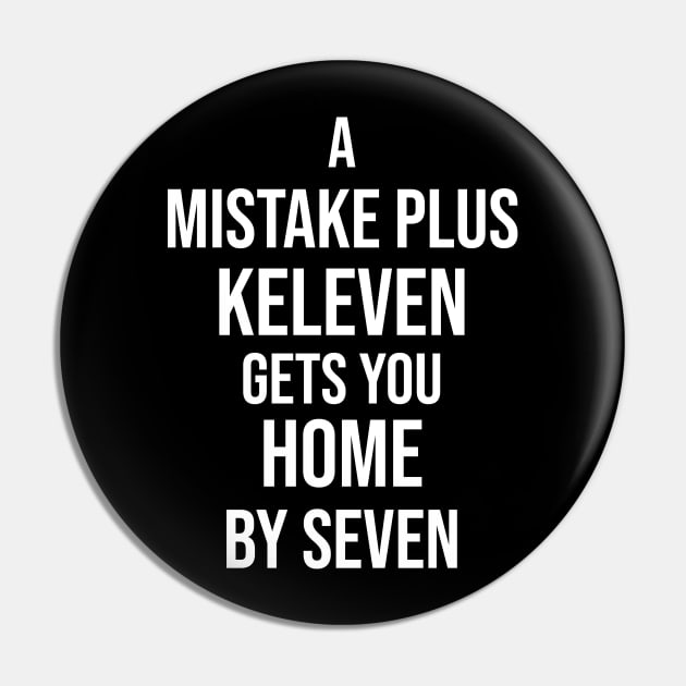 A Mistake Plus Keleven Get You Home By Seven Pin by Great Bratton Apparel