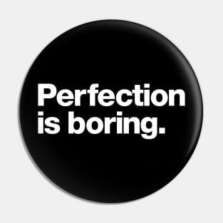 Perfection is boring Pin