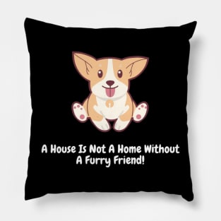 A House Is Not A Home Without A Furry Friend! Pillow