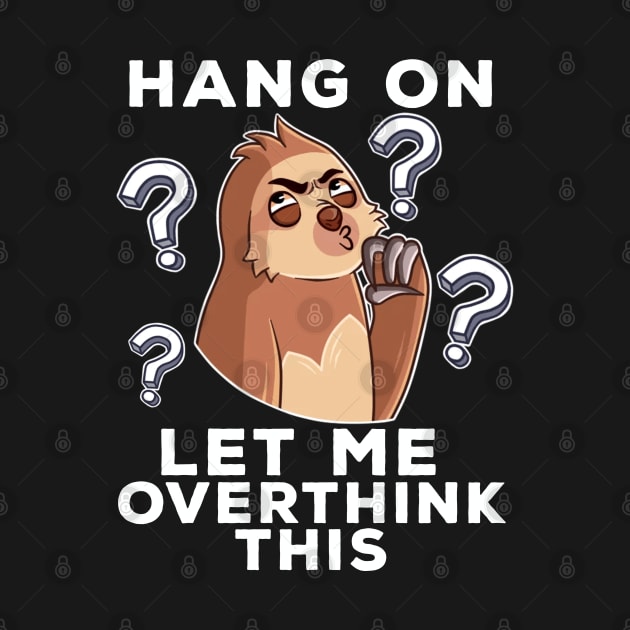 Hold On. Let Me Overthink This Funny Sloth Gift by BadDesignCo