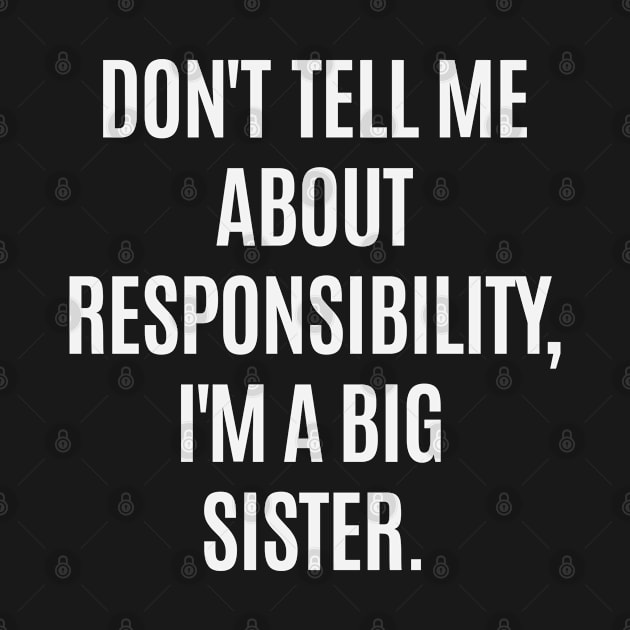 Don't tell me about responsibility I'm a big sister by ZagachLetters