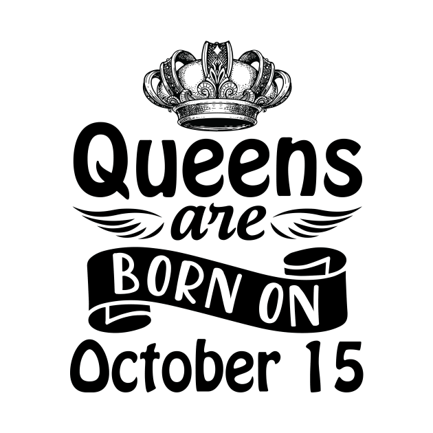 Queens Are Born On October 15 Happy Birthday To Me You Mommy Nana Aunt Sister Daughter Wife by joandraelliot