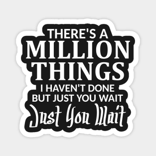 There's a Million Things I Haven't Done Just You Wait Magnet