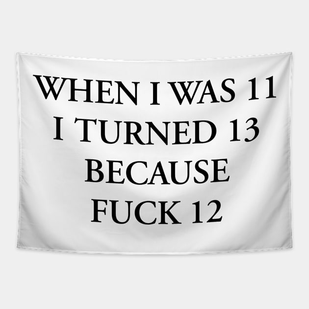 WHEN I WAS 11 I TURNED 13 BECAUSE FUCK 12 Tapestry by TheCosmicTradingPost