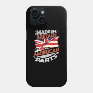 Made In Britain With American Parts - Gift for American From USA Phone Case