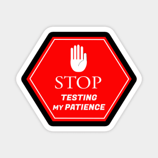 STOP TESTING MY PATIENCE Magnet