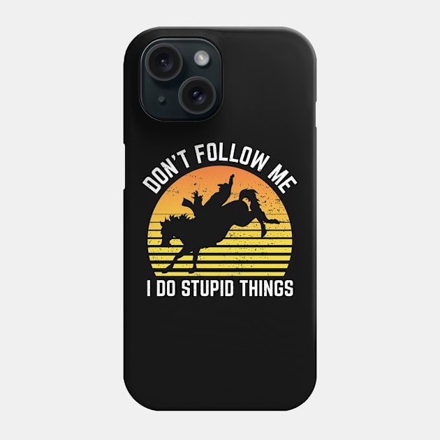 Dont Follow Me I Do Stupid Things Rodeo Sport Phone Case by Art master